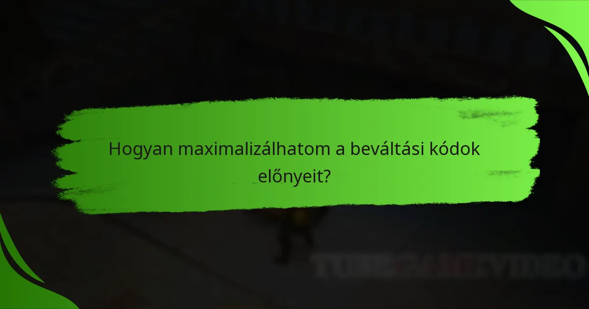 Hogyan maximalizálhatom a beváltási kódok előnyeit?