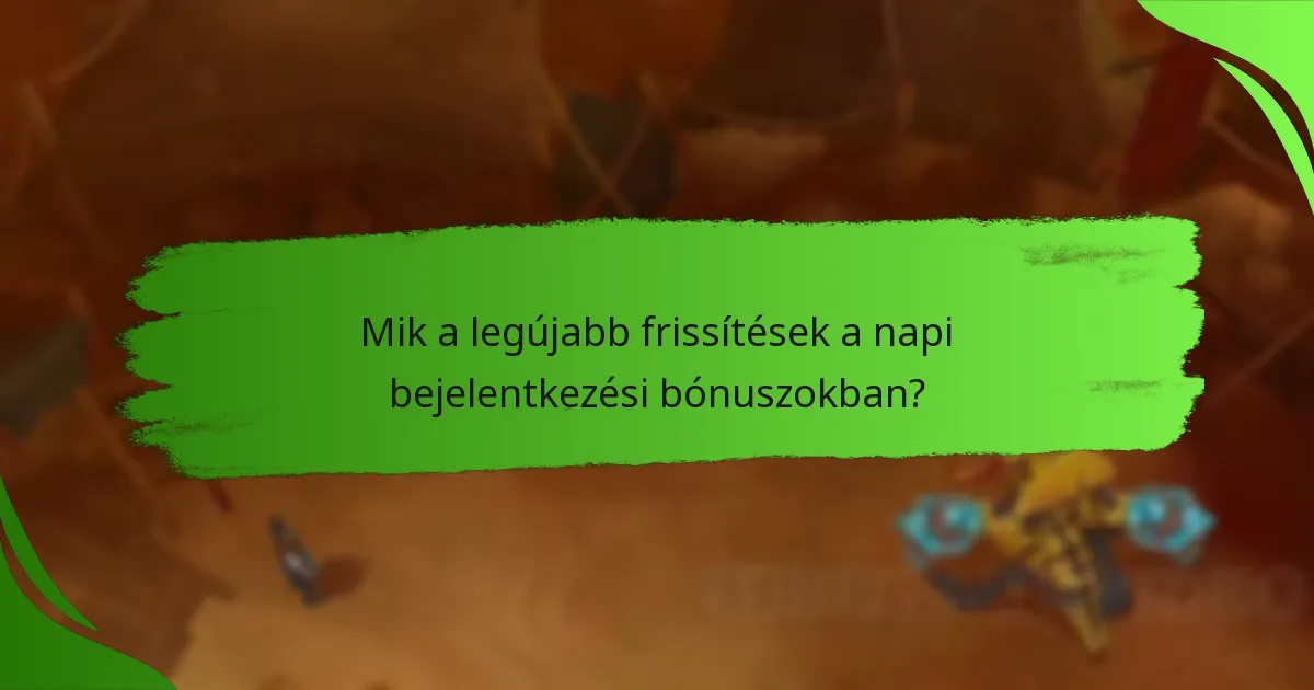 Mik a legújabb frissítések a napi bejelentkezési bónuszokban?