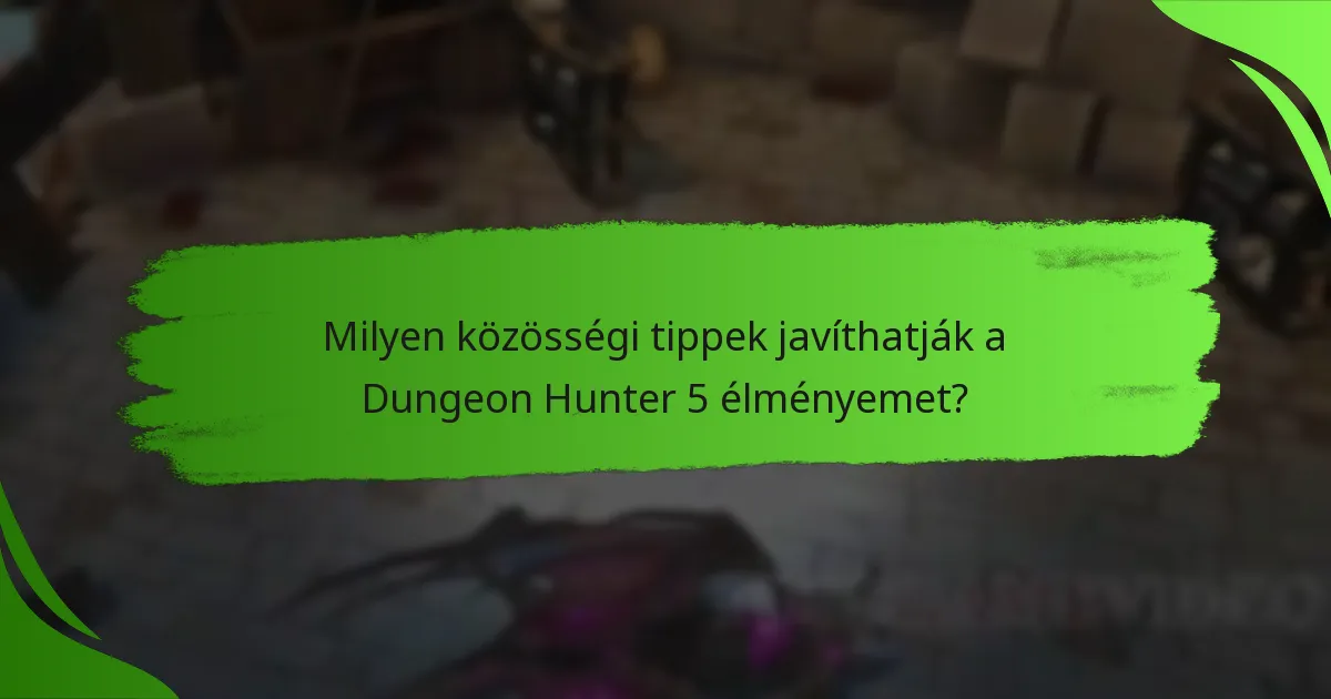 Milyen közösségi tippek javíthatják a Dungeon Hunter 5 élményemet?